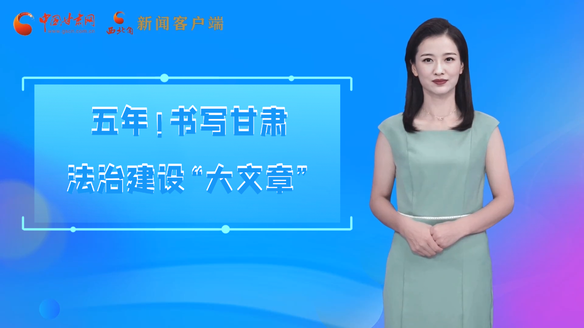 【喜迎黨代會 AI“小隴”有話說】五年！書寫甘肅法治建設“大文章”