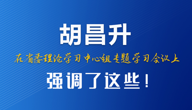 圖解|胡昌升在省委理論學(xué)習(xí)中心組專題學(xué)習(xí)會(huì)議上強(qiáng)調(diào)了這些！
