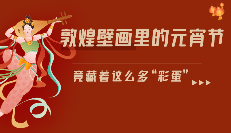 長(zhǎng)圖|敦煌壁畫里的元宵節(jié)，竟藏著這么多“彩蛋”
