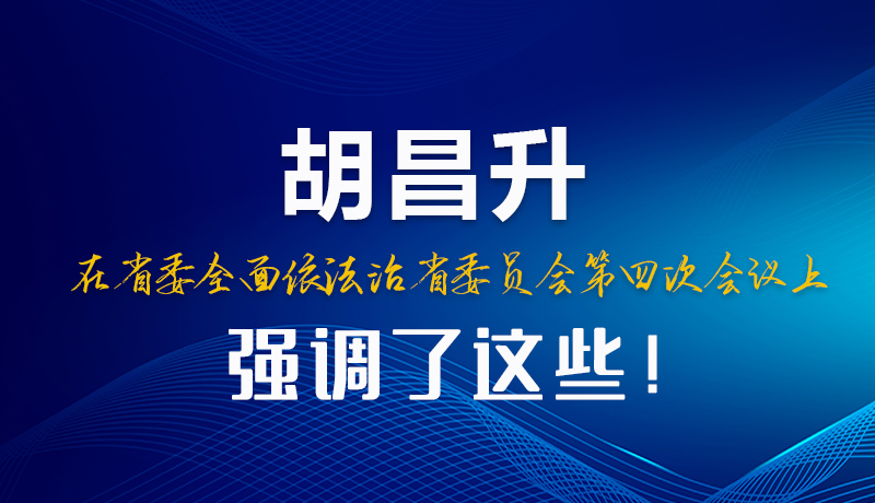 圖解|胡昌升在省委全面依法治省委員會第四次會議上強調了這些！